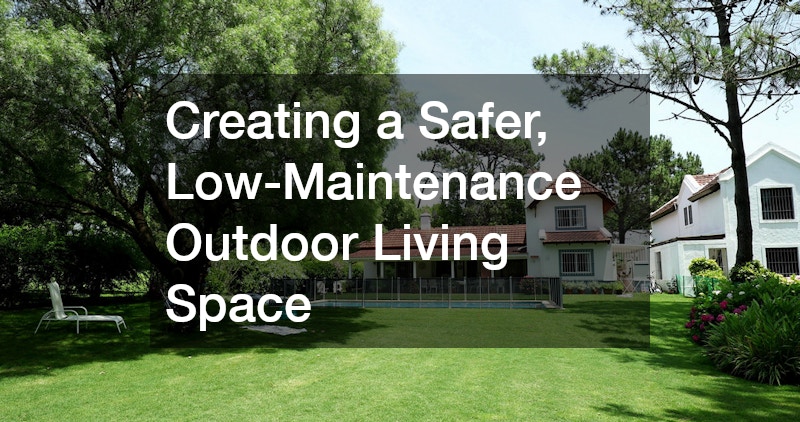 Creating a Safer, Low-Maintenance Outdoor Living Space