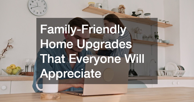 Family-Friendly Home Upgrades That Everyone Will Appreciate