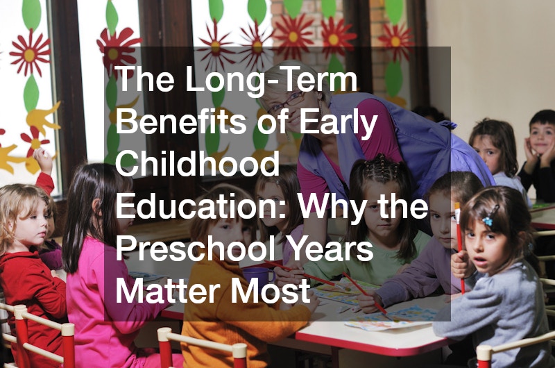 The Long-Term Benefits of Early Childhood Education: Why the Preschool Years Matter Most